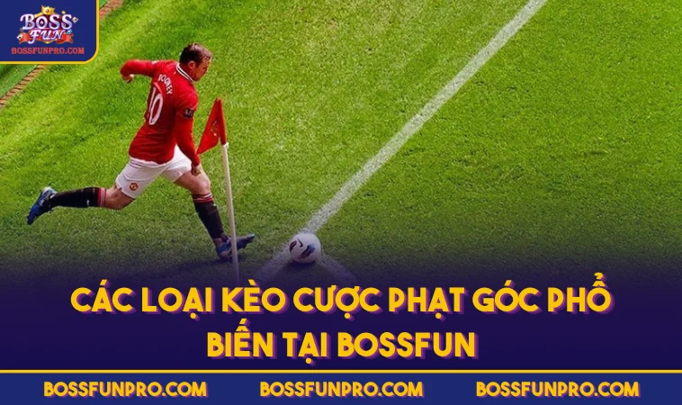 Các loại kèo cược phạt góc phổ biến tại BOSSFUN
