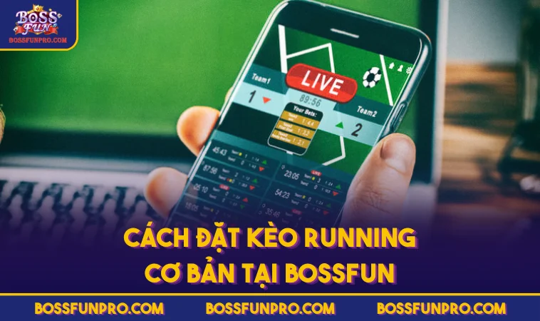 Cách đặt kèo Running cơ bản tại BOSSFUN