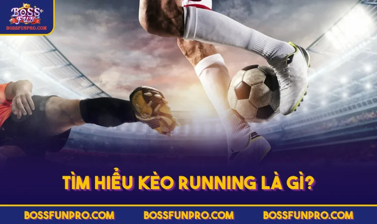 Tìm hiểu kèo Running là gì?