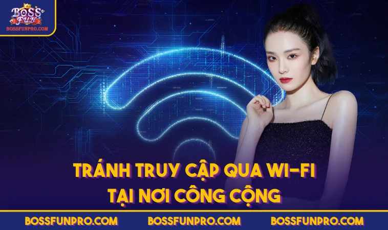 Tránh truy cập qua Wi-Fi tại nơi công cộng